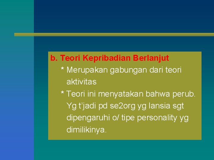 b. Teori Kepribadian Berlanjut * Merupakan gabungan dari teori aktivitas * Teori ini menyatakan