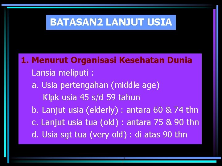 BATASAN 2 LANJUT USIA 1. Menurut Organisasi Kesehatan Dunia Lansia meliputi : a. Usia