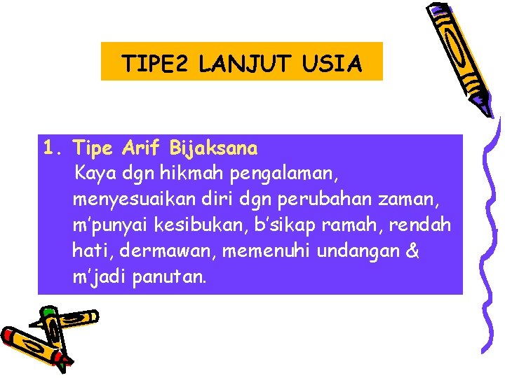 TIPE 2 LANJUT USIA 1. Tipe Arif Bijaksana Kaya dgn hikmah pengalaman, menyesuaikan diri