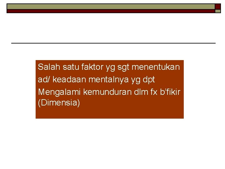 Salah satu faktor yg sgt menentukan ad/ keadaan mentalnya yg dpt Mengalami kemunduran dlm