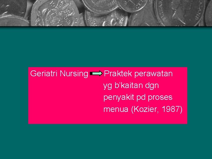 Geriatri Nursing Praktek perawatan yg b’kaitan dgn penyakit pd proses menua (Kozier, 1987) 