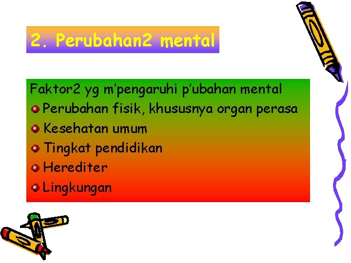 2. Perubahan 2 mental Faktor 2 yg m’pengaruhi p’ubahan mental Perubahan fisik, khususnya organ