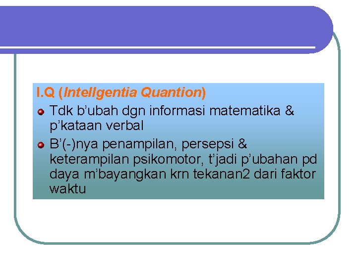 I. Q (Intellgentia Quantion) Tdk b’ubah dgn informasi matematika & p’kataan verbal B’(-)nya penampilan,