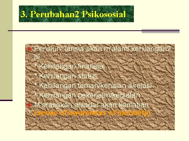 3. Perubahan 2 Psikososial Pensiun, lansia akan m’alami kehilangan 2 al: * Kehilangan finansial