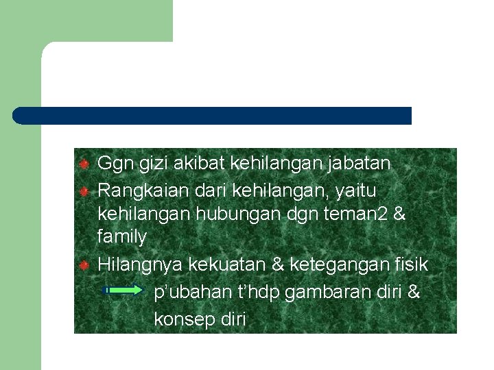 Ggn gizi akibat kehilangan jabatan Rangkaian dari kehilangan, yaitu kehilangan hubungan dgn teman 2