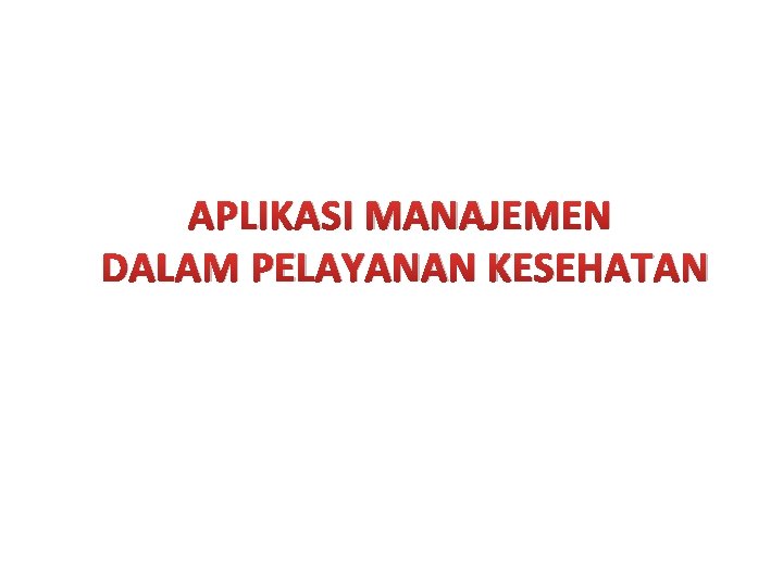 APLIKASI MANAJEMEN DALAM PELAYANAN KESEHATAN 
