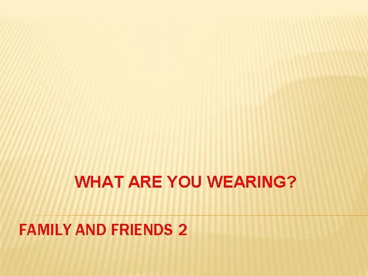 WHAT ARE YOU WEARING? FAMILY AND FRIENDS 2 