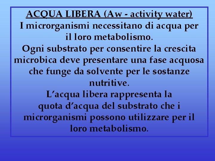 ACQUA LIBERA (Aw - activity water) I microrganismi necessitano di acqua per il loro