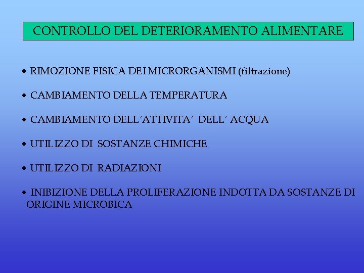 CONTROLLO DEL DETERIORAMENTO ALIMENTARE • RIMOZIONE FISICA DEI MICRORGANISMI (filtrazione) • CAMBIAMENTO DELLA TEMPERATURA