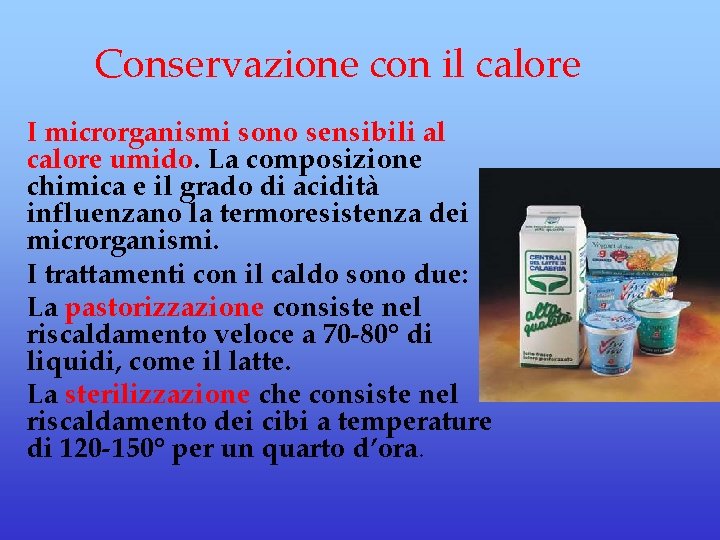 Conservazione con il calore I microrganismi sono sensibili al calore umido. La composizione chimica