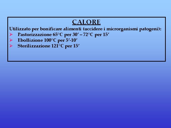 CALORE Utilizzato per bonificare alimenti (uccidere i microrganismi patogeni): Ø Pastorizzazione 65°C per 30’