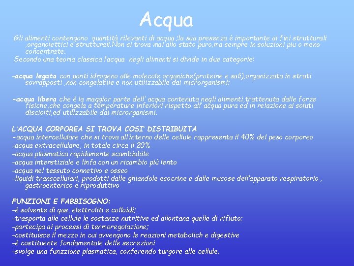 Acqua Gli alimenti contengono quantità rilevanti di acqua ; la sua presenza è importante