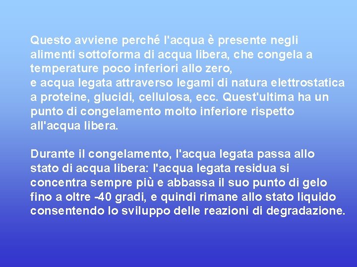 Questo avviene perché l'acqua è presente negli alimenti sottoforma di acqua libera, che congela