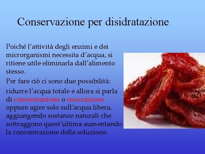 Conservazione per disidratazione Poiché l’attività degli enzimi e dei microrganismi necessita d’acqua, si ritiene