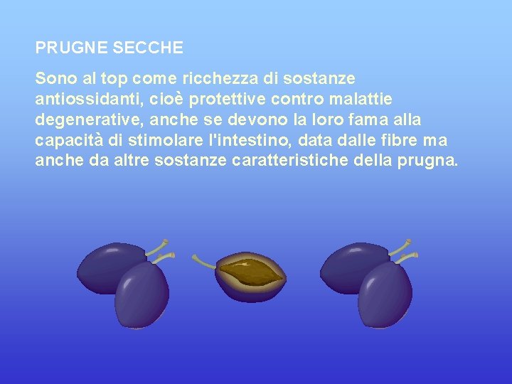 PRUGNE SECCHE Sono al top come ricchezza di sostanze antiossidanti, cioè protettive contro malattie