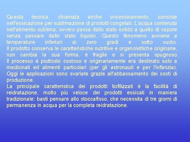 Questa tecnica, chiamata anche crioessicamento, consiste nell'essicazione per sublimazione di prodotti congelati. L'acqua contenuta