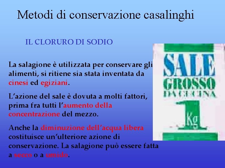 Metodi di conservazione casalinghi IL CLORURO DI SODIO La salagione è utilizzata per conservare