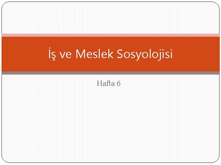 İş ve Meslek Sosyolojisi Hafta 6 