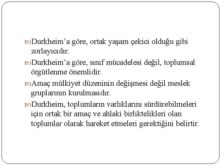  Durkheim’a göre, ortak yaşam çekici olduğu gibi zorlayıcıdır. Durkheim’a göre, sınıf mücadelesi değil,