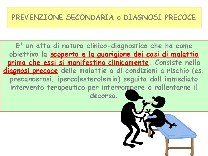 PREVENZIONE SECONDARIA o DIAGNOSI PRECOCE E' un atto di natura clinico-diagnostico che ha come