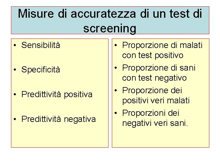 Misure di accuratezza di un test di screening • Sensibilità • Specificità • Predittività