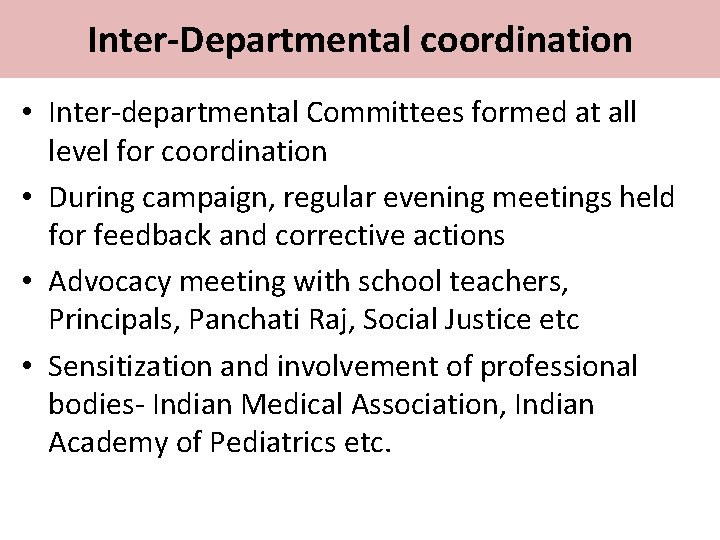 Inter-Departmental coordination • Inter-departmental Committees formed at all level for coordination • During campaign,