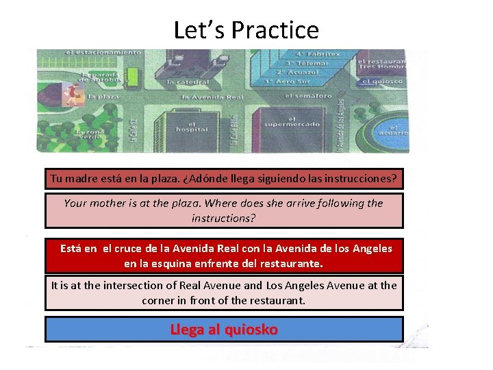 Let’s Practice ¿Adónde quieren ir? Tu madre está en la plaza. ¿Adónde llega siguiendo