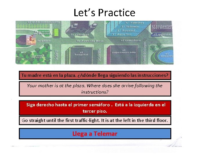 Let’s Practice ¿Adónde quieren ir? Tu madre está en la plaza. ¿Adónde llega siguiendo