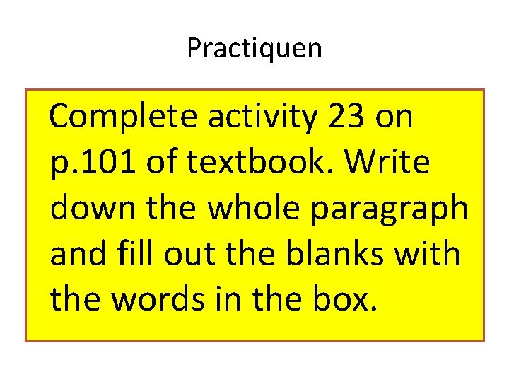 Practiquen Complete activity 23 on p. 101 of textbook. Write down the whole paragraph