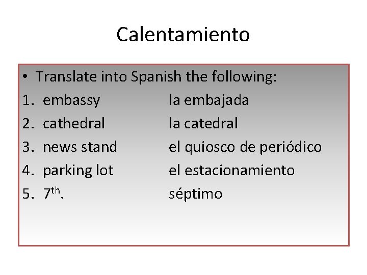 Calentamiento • Translate into Spanish the following: 1. embassy la embajada 2. cathedral la