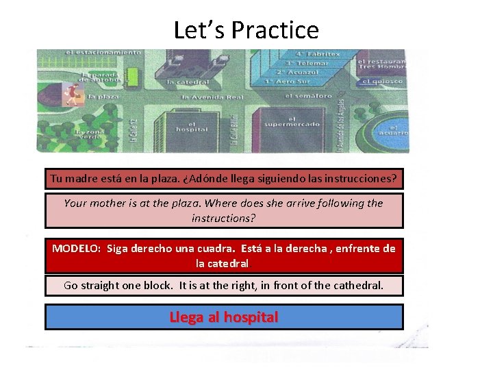 Let’s Practice ¿Adónde quieren ir? Tu madre está en la plaza. ¿Adónde llega siguiendo