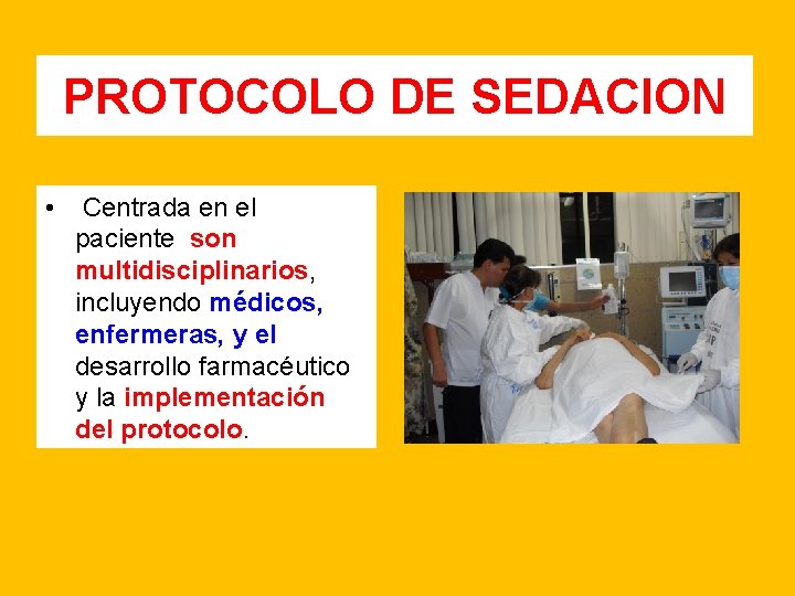 PROTOCOLO DE SEDACION • Centrada en el paciente son multidisciplinarios, incluyendo médicos, enfermeras, y