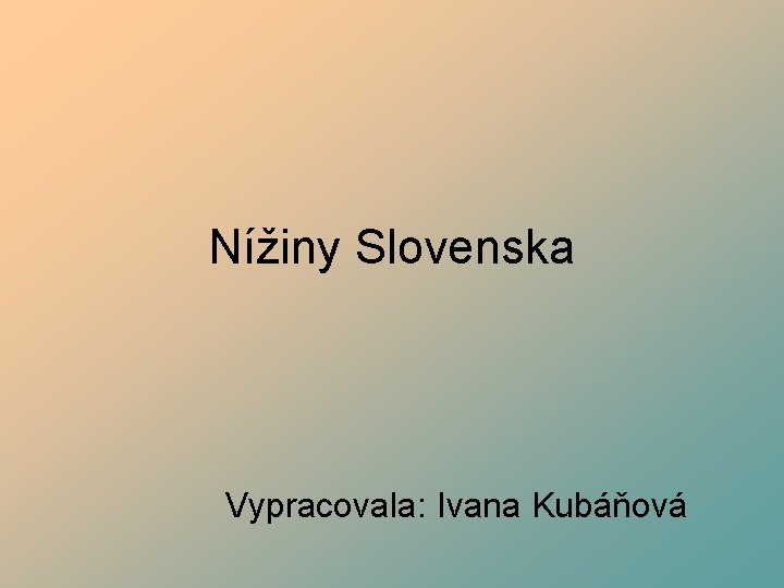 Nížiny Slovenska Vypracovala: Ivana Kubáňová 