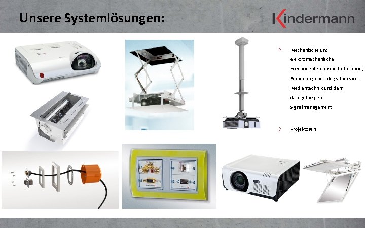 Unsere Systemlösungen: Mechanische und elektromechanische Komponenten für die Installation, Bedienung und Integration von Medientechnik