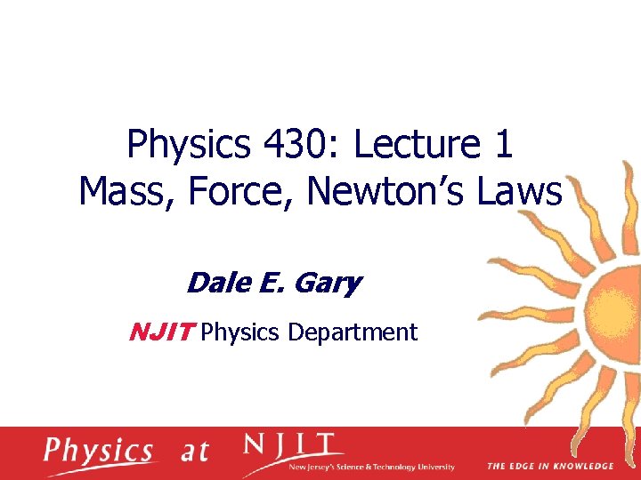 Physics 430: Lecture 1 Mass, Force, Newton’s Laws Dale E. Gary NJIT Physics Department