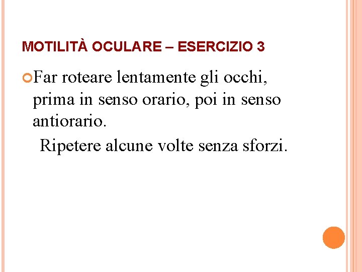 MOTILITÀ OCULARE – ESERCIZIO 3 Far roteare lentamente gli occhi, prima in senso orario,