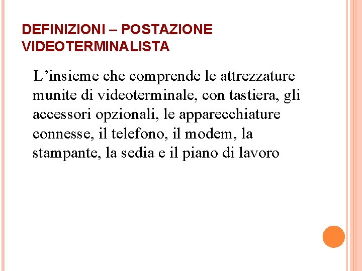 DEFINIZIONI – POSTAZIONE VIDEOTERMINALISTA L’insieme che comprende le attrezzature munite di videoterminale, con tastiera,