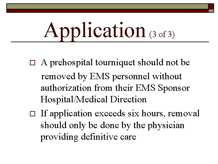 Application o o (3 of 3) A prehospital tourniquet should not be removed by