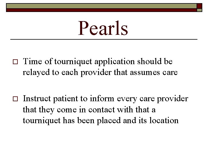 Pearls o Time of tourniquet application should be relayed to each provider that assumes