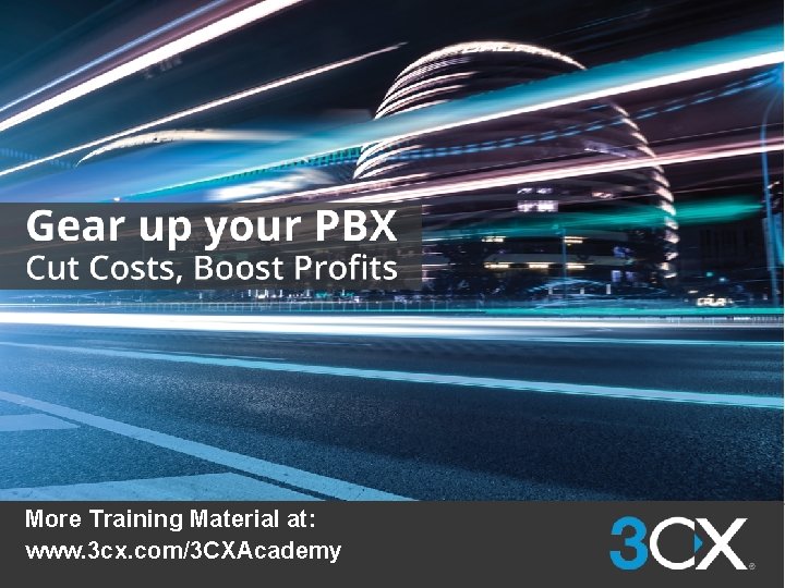 More Training Material at: www. 3 cx. com/3 CXAcademy 