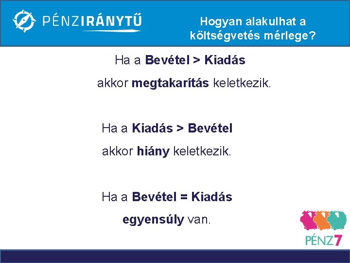 Hogyan alakulhat a költségvetés mérlege? Ha a Bevétel > Kiadás akkor megtakarítás keletkezik. Ha