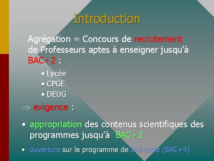 Introduction Agrégation = Concours de recrutement de Professeurs aptes à enseigner jusqu’à BAC+2 :