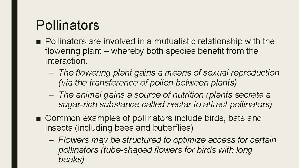 Pollinators ■ Pollinators are involved in a mutualistic relationship with the flowering plant –