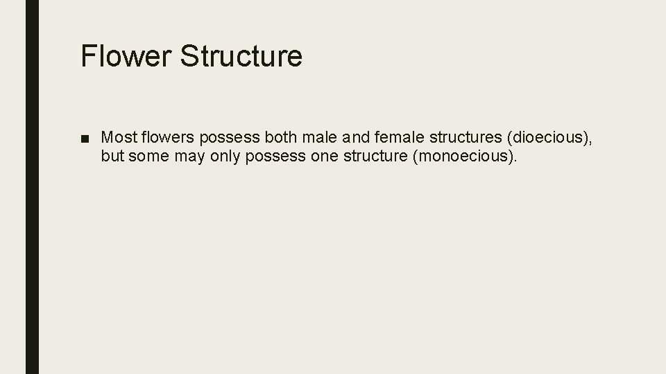 Flower Structure ■ Most flowers possess both male and female structures (dioecious), but some