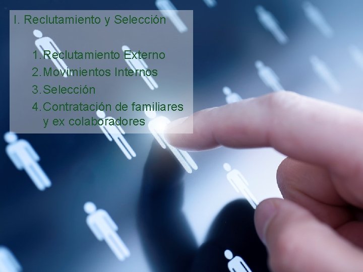I. Reclutamiento y Selección 1. Reclutamiento Externo 2. Movimientos Internos 3. Selección 4. Contratación