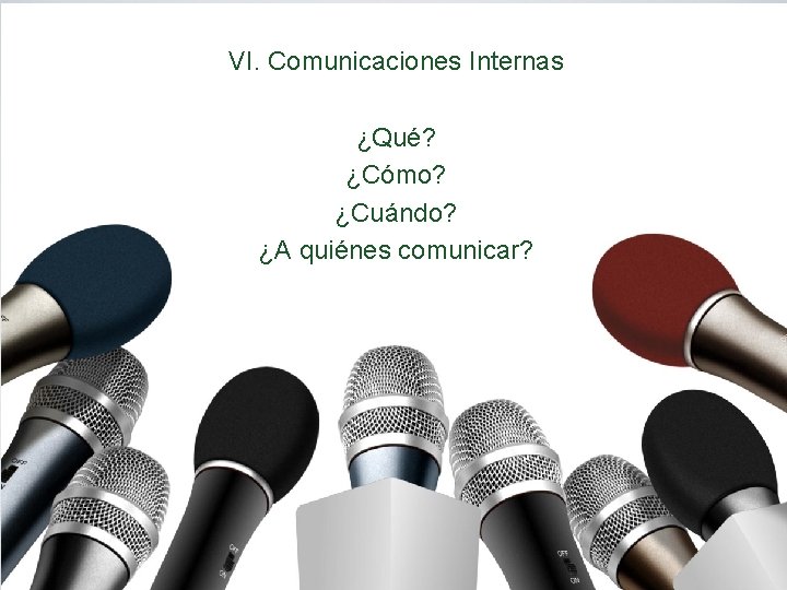 VI. Comunicaciones Internas ¿Qué? ¿Cómo? ¿Cuándo? ¿A quiénes comunicar? 