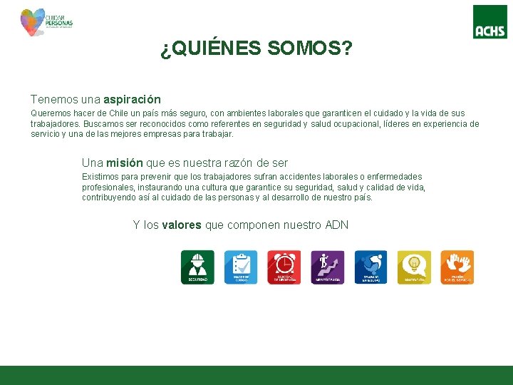 ¿QUIÉNES SOMOS? Tenemos una aspiración Queremos hacer de Chile un país más seguro, con