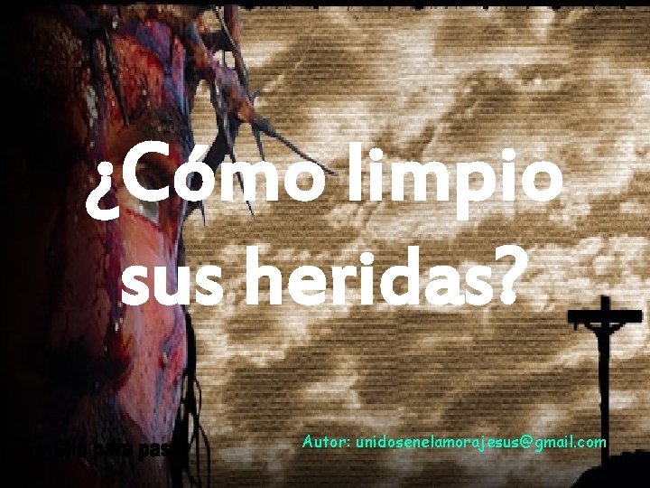 ¿Cómo limpio sus heridas? Autor: unidosenelamorajesus@gmail. com 