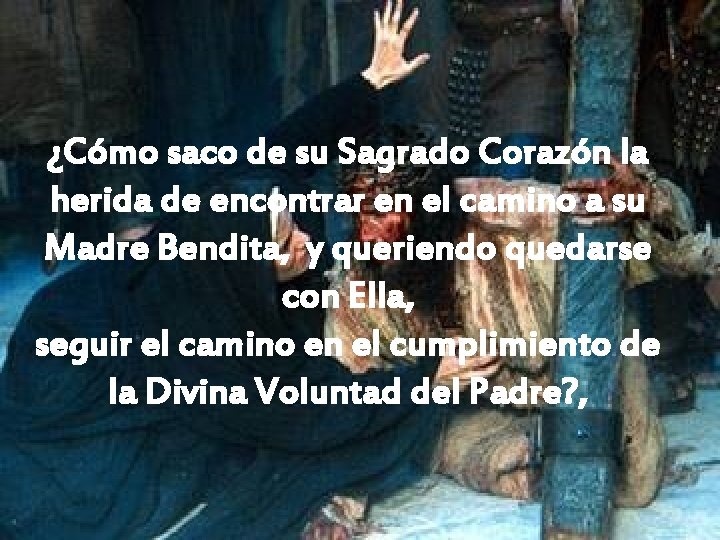 ¿Cómo saco de su Sagrado Corazón la herida de encontrar en el camino a