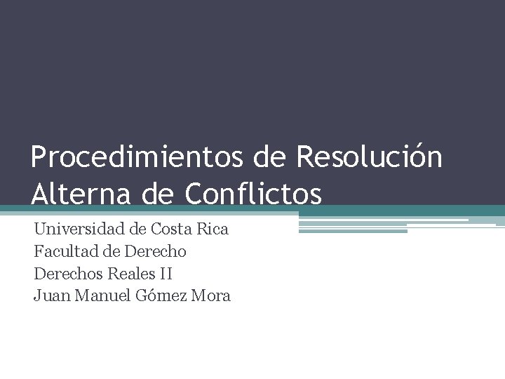 Procedimientos de Resolución Alterna de Conflictos Universidad de Costa Rica Facultad de Derechos Reales